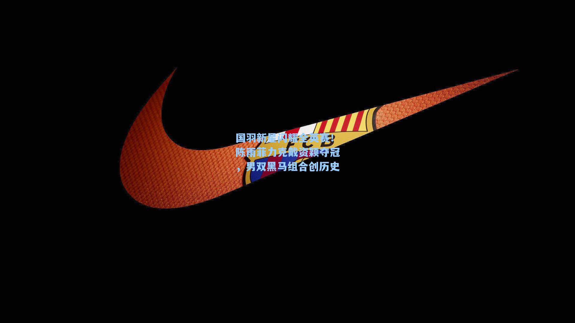 国羽新星闪耀全英赛！陈雨菲力克戴资颖夺冠，男双黑马组合创历史