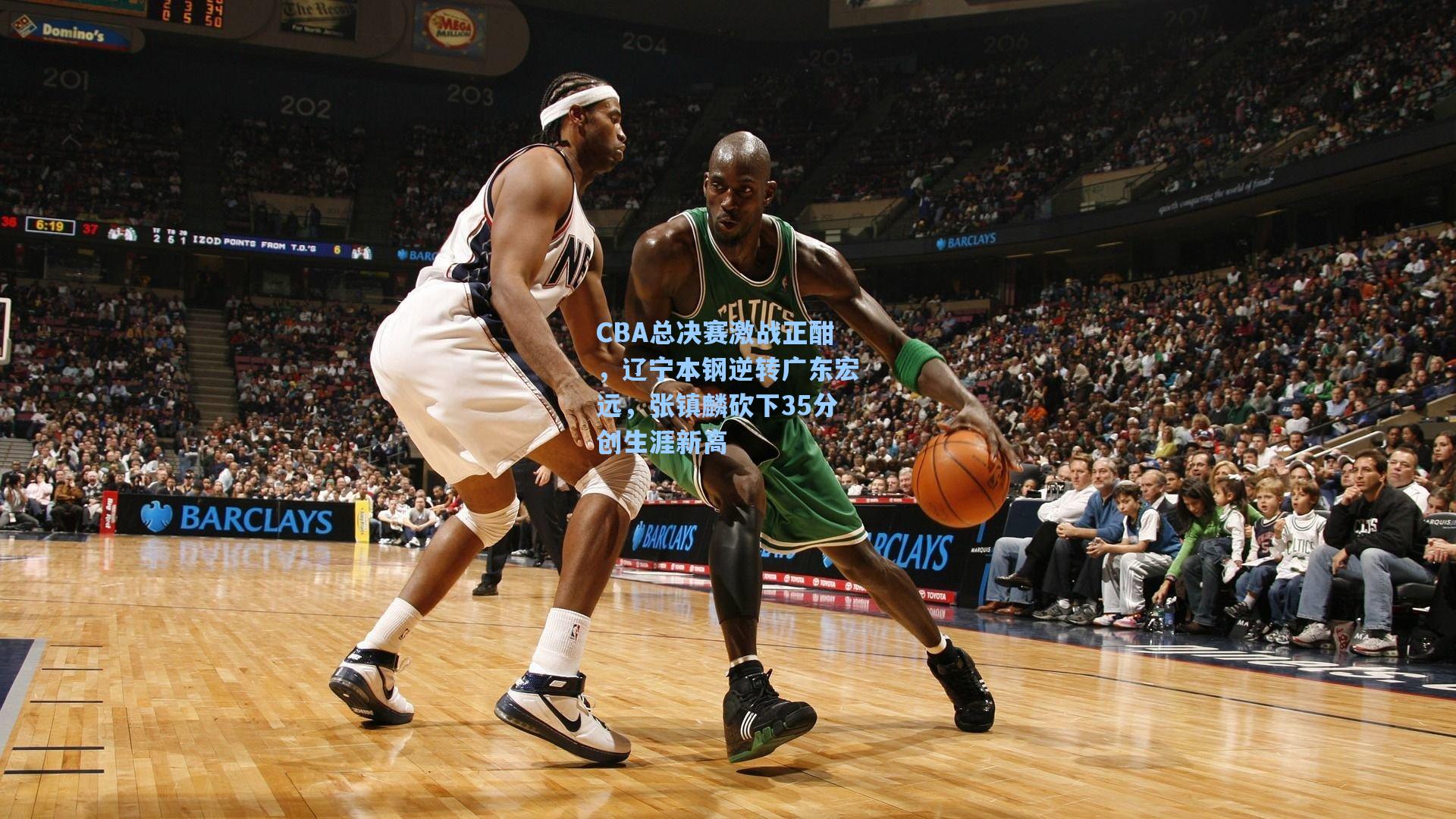 CBA总决赛激战正酣，辽宁本钢逆转广东宏远，张镇麟砍下35分创生涯新高
