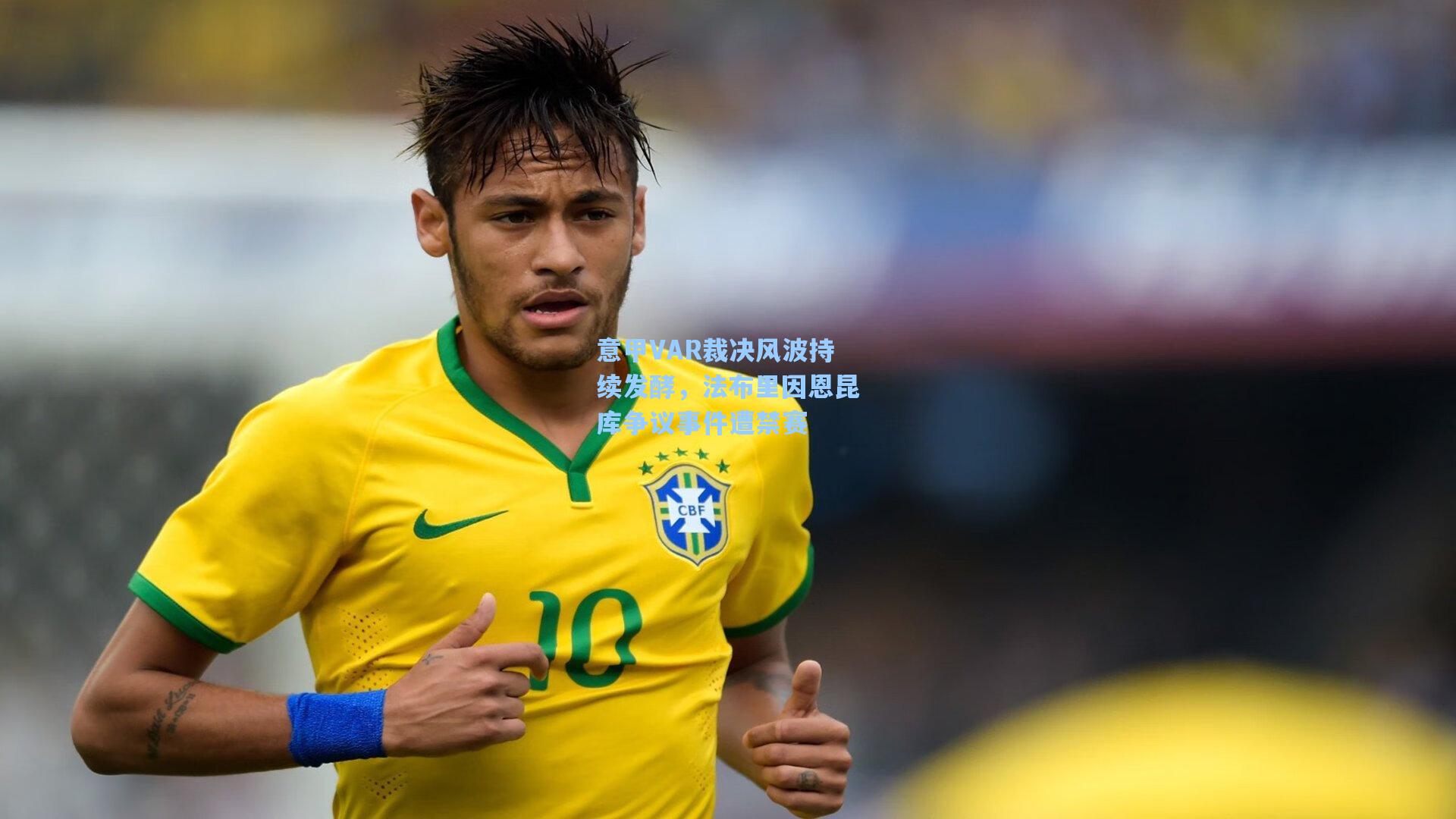 意甲VAR裁决风波持续发酵,法布里因恩昆库争议事件遭禁赛