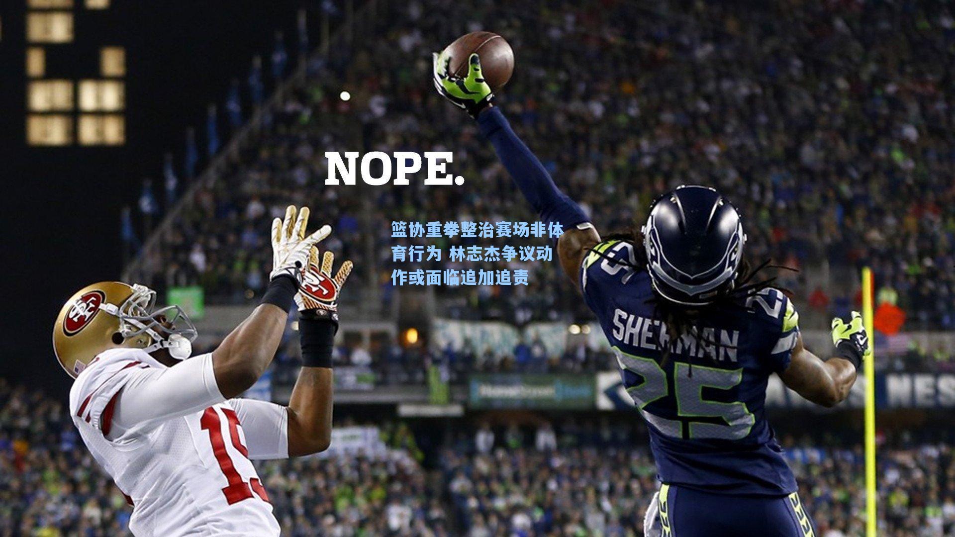 篮协重拳整治赛场非体育行为 林志杰争议动作或面临追加追责