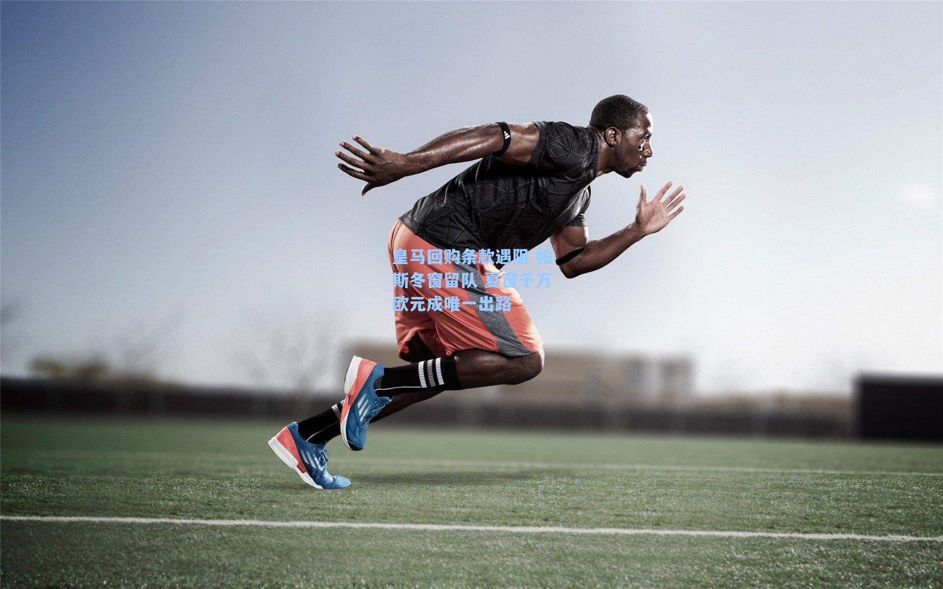 皇马回购条款遇阻 帕斯冬窗留队 夏窗千万欧元成唯一出路