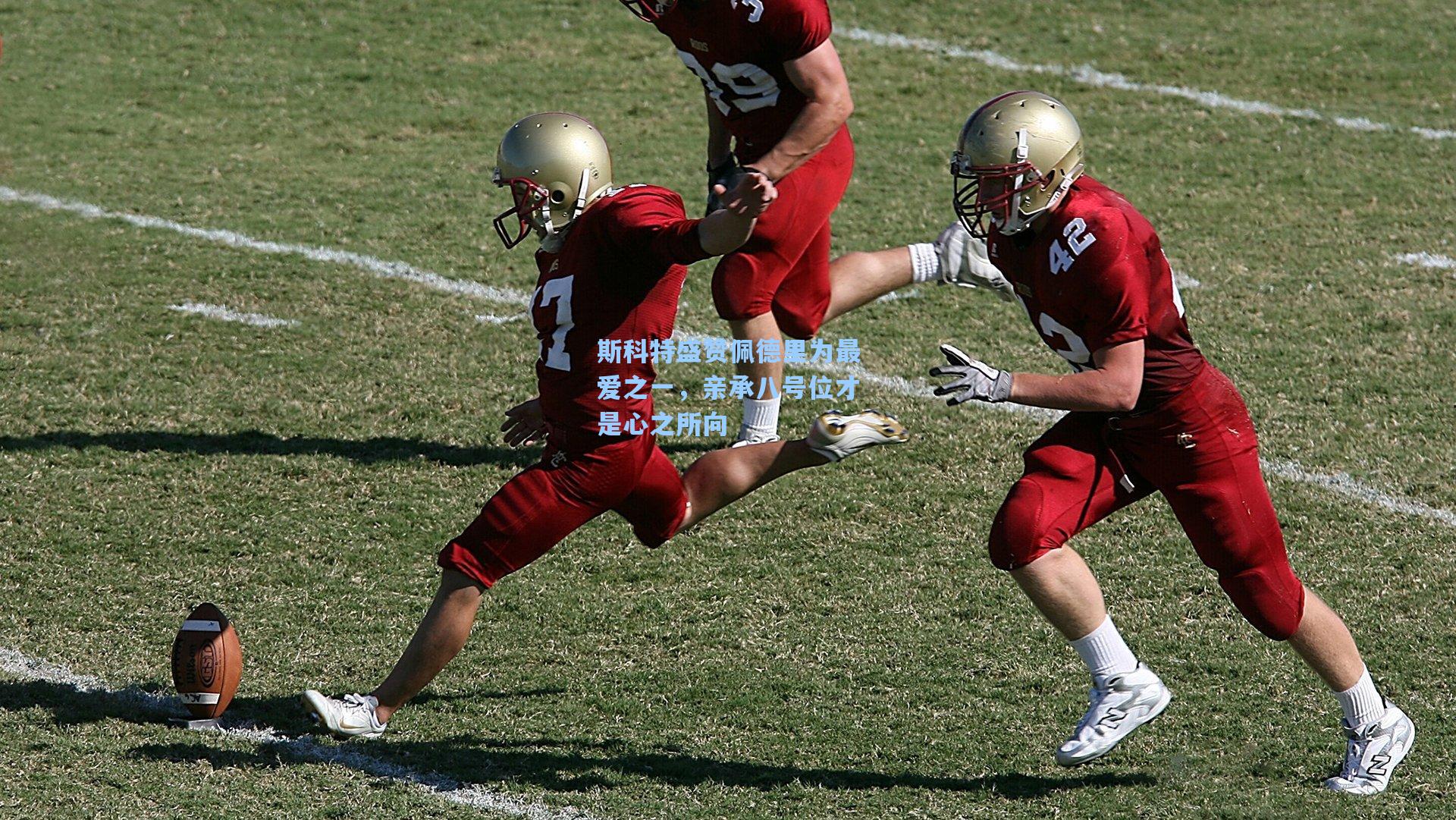 斯科特盛赞佩德里为最爱之一，亲承八号位才是心之所向