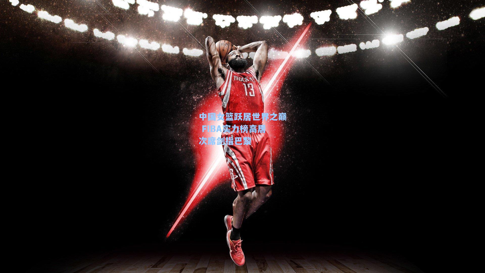 中国女篮跃居世界之巅 FIBA实力榜高居次席剑指巴黎