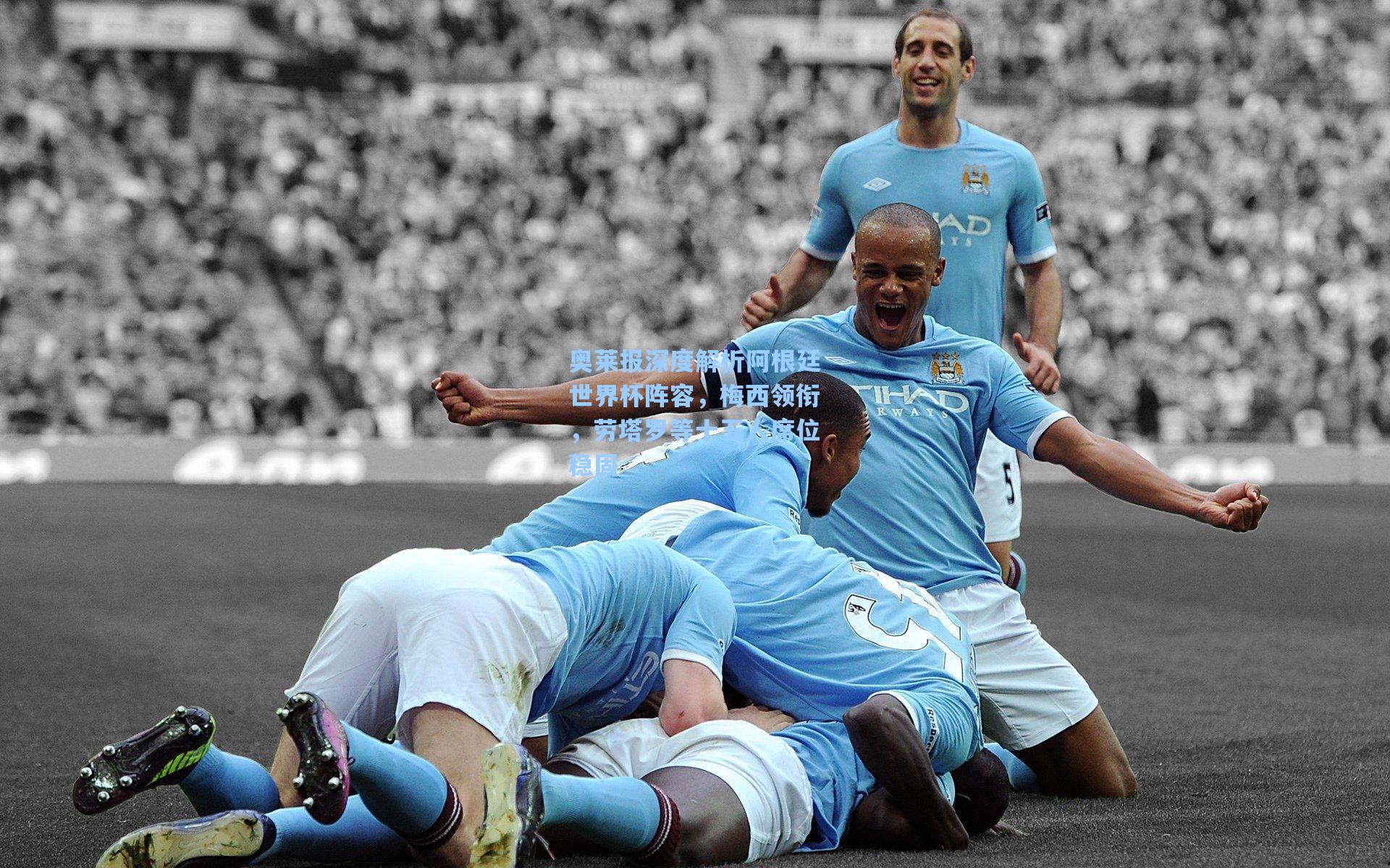 奥莱报深度解析阿根廷世界杯阵容，梅西领衔，劳塔罗等十五人席位稳固